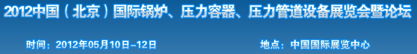 2012中國(guó)北京國(guó)際鍋爐、壓力容器、壓力管道設(shè)備展覽會(huì)