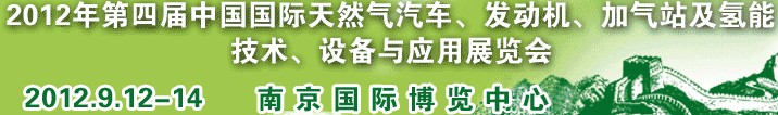 2012年第四屆中國國際天然氣汽車、發(fā)動機、加氣站及氫能技術、設備與應用展覽會