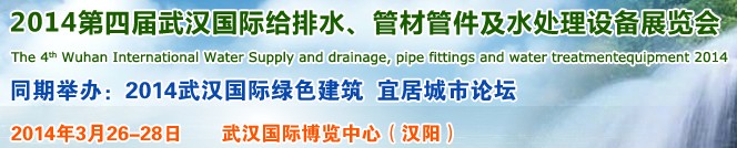 2014第四屆武漢國際給排水、管材管件及水處理設(shè)備展覽會武漢國際給排水、水處理及管網(wǎng)建設(shè)展覽會