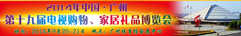 2014中國廣州第十九屆電視購物、家居禮品博覽會